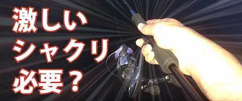 激しいシャクリは必要？